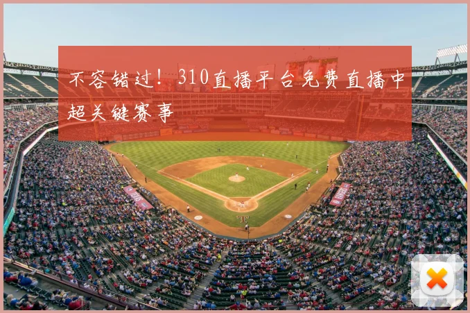 不容错过！310直播平台免费直播中超关键赛事