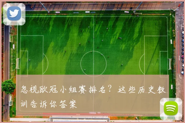 忽视欧冠小组赛排名？这些历史教训告诉你答案