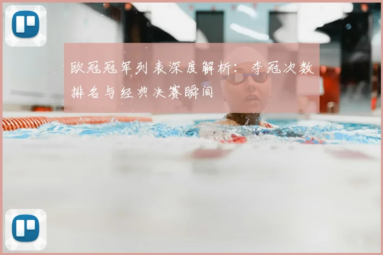 欧冠冠军列表深度解析：夺冠次数排名与经典决赛瞬间